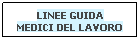 Casella di testo: LINEE GUIDA
MEDICI DEL LAVORO
